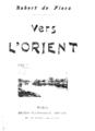 Flers, Robert de,1872-1927, Vers l'Orient /Robert de Flers, Paris :Ernest Flammarion,[s.a.].