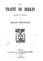 Brunswik, Benoit,b. 1830, Le traité de Berlin /Annoté et commenté par Benoit Brunswik.Paris :E. Plon et Cie,...,1878.